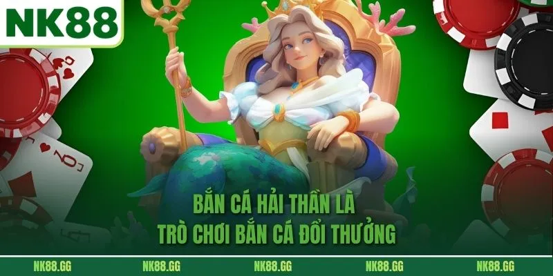 Bắn cá hải thần là trò chơi bắn cá đổi thưởng