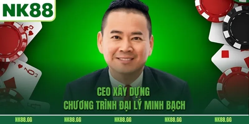 CEO xây dựng chương trình đại lý minh bạch