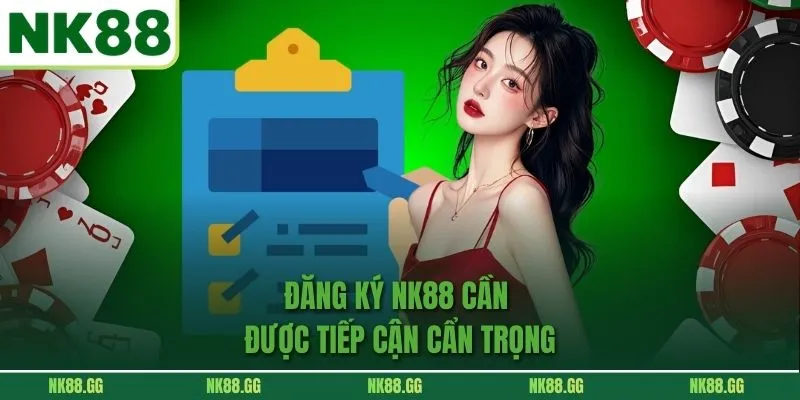 Đăng Ký nk88 cần được tiếp cận cẩn trọng