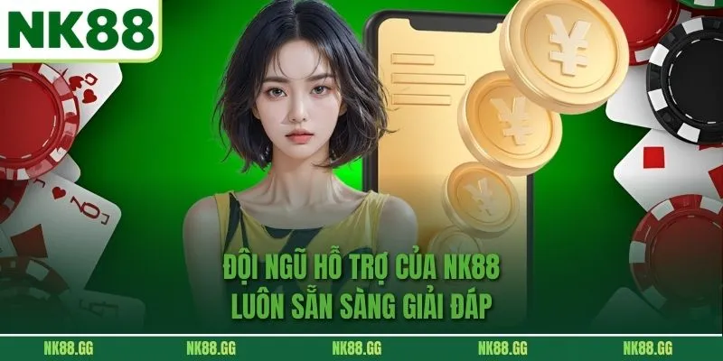 Đội ngũ hỗ trợ của NK88 luôn sẵn sàng giải đáp 