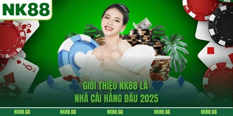 Giới Thiệu nk88 là nhà cái hàng đầu 2025