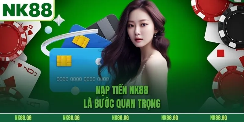 Nạp tiền NK88 là bước quan trọng