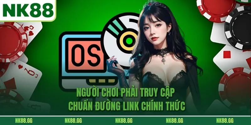 Người chơi phải truy cập chuẩn đường link chính thức