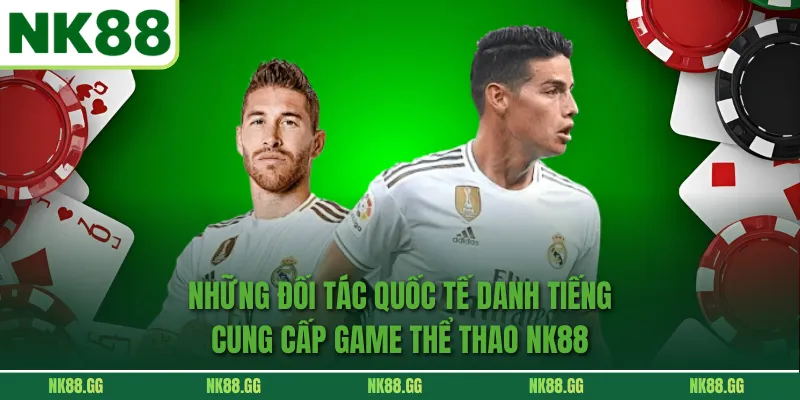 Những đối tác quốc tế danh tiếng cung cấp game thể thao NK88