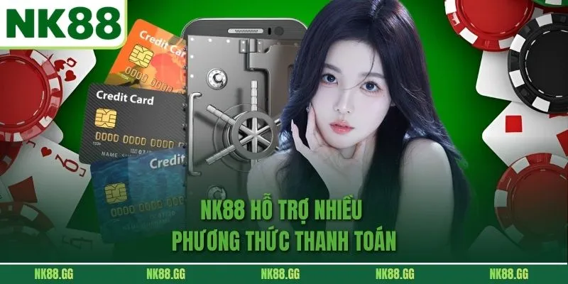 NK88 hỗ trợ nhiều phương thức thanh toán