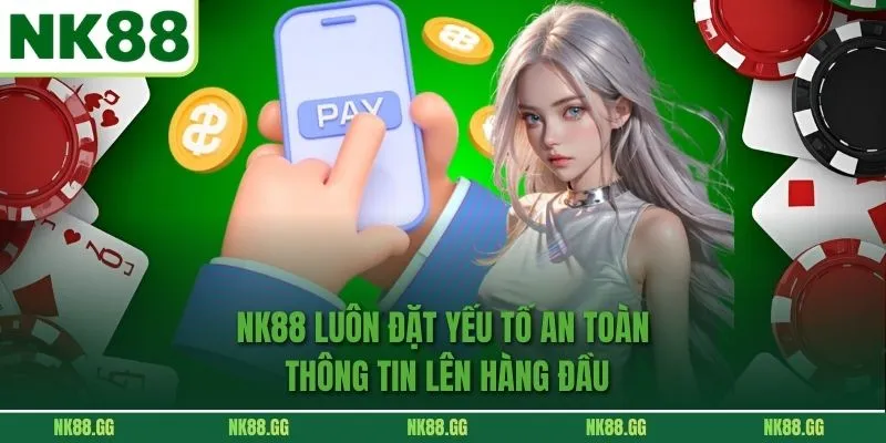 NK88 luôn đặt yếu tố an toàn thông tin lên hàng đầu