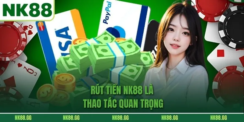Rút Tiền nk88 là thao tác quan trọng