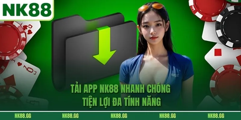 Tải App NK88 Nhanh Chóng Tiện Lợi Đa Tính Năng