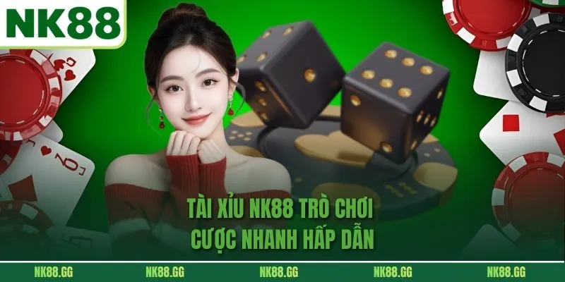 Tài Xỉu Nk88 Trò Chơi Cược Nhanh Hấp Dẫn
