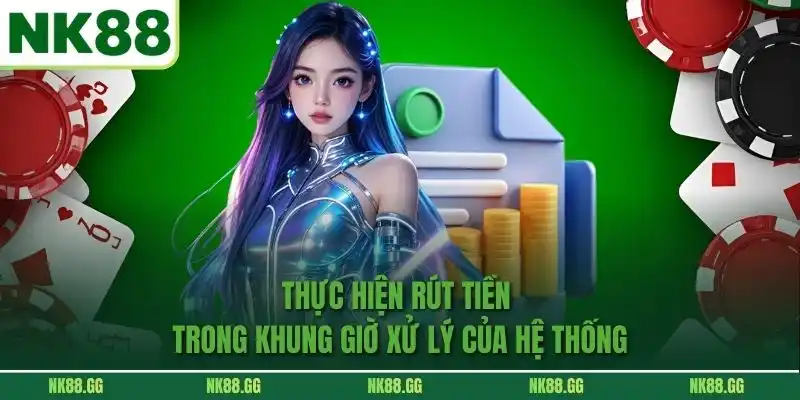Thực hiện rút tiền trong khung giờ xử lý của hệ thống