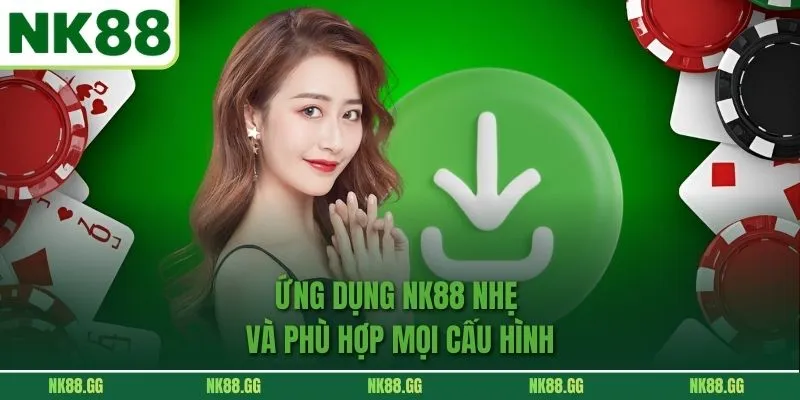 Ứng dụng NK88 nhẹ và phù hợp mọi cấu hình